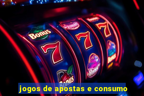 jogos de apostas e consumo